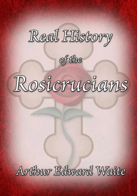 The Real History of the Rosicrucians - Paperback
