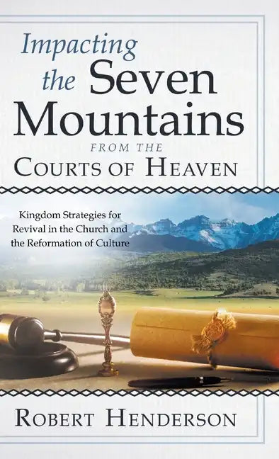 Impacting the Seven Mountains from the Courts of Heaven: Kingdom Strategies for Revival in the Church and the Reformation of Culture - Hardcover