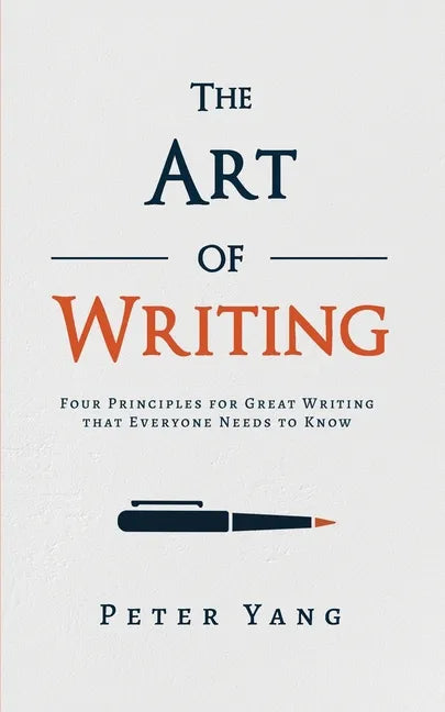 The Art of Writing: Four Principles for Great Writing that Everyone Needs to Know - Paperback