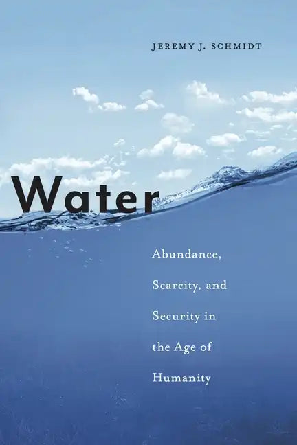 Water: Abundance, Scarcity, and Security in the Age of Humanity - Paperback
