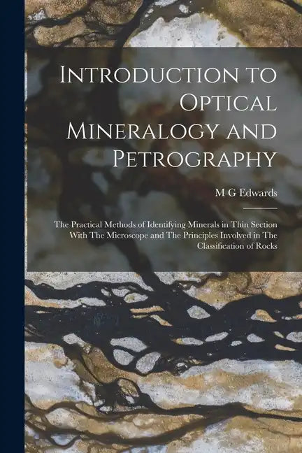 Introduction to Optical Mineralogy and Petrography: The Practical Methods of Identifying Minerals in Thin Section With The Microscope and The Principl - Paperback