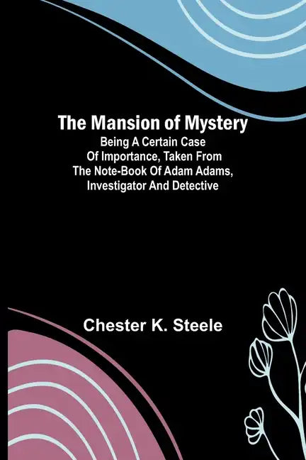 The Mansion of Mystery; Being a Certain Case of Importance, Taken from the Note-book of Adam Adams, Investigator and Detective - Paperback