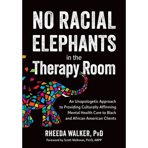 No Racial Elephants in the Therapy Room: An Unapologetic Approach to Providing Culturally Affirming Mental Health Care to Black and African American C - Paperback