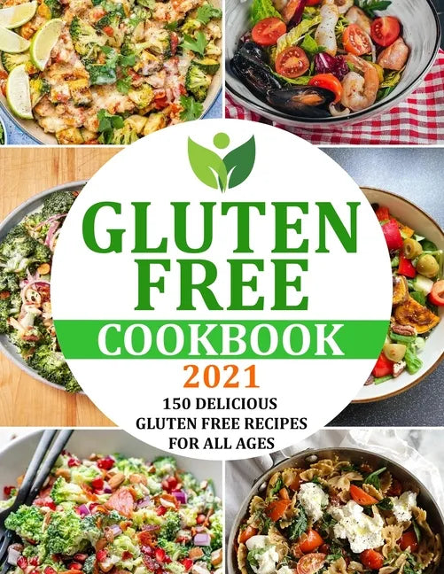 Gluten Free Cookbook 2021: 150 Delicious Gluten Free Recipes for All Ages - Paperback
