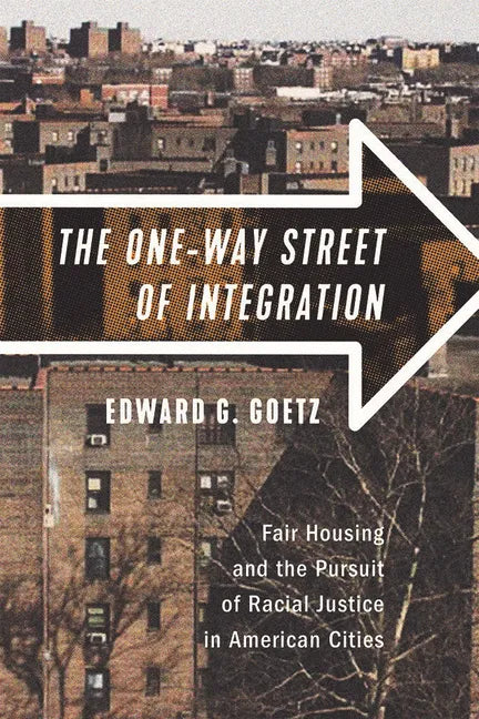 The One-Way Street of Integration: Fair Housing and the Pursuit of Racial Justice in American Cities - Paperback