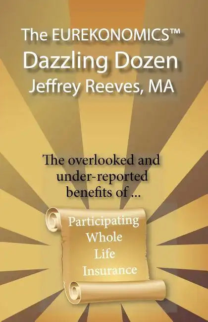 The EUREKONOMICS(TM) Dazzling Dozen: The Overlooked and Under Reported Benefits of Whole Life Insurance - Paperback