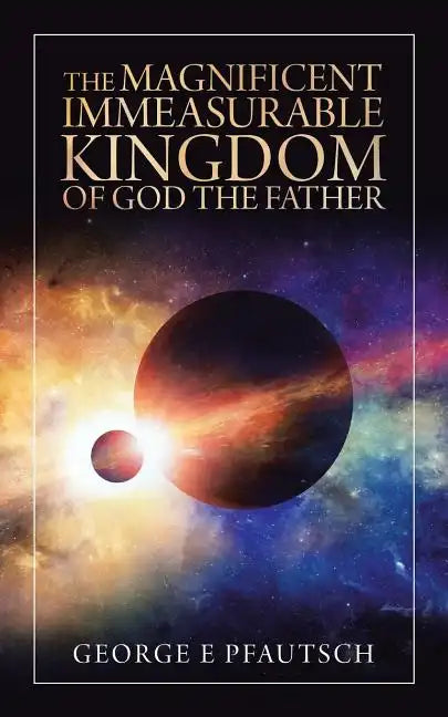 The Magnificent Immeasurable Kingdom of God the Father - Paperback