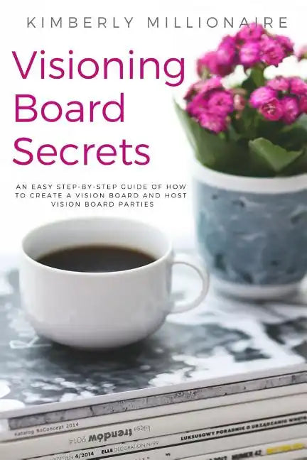 Visioning Boards Secrets: An Easy Step-By-Step Guide of How to Create a Vision Board and Host Vision Board Parties - Vision Board Party 101 - Paperback