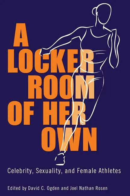 A Locker Room of Her Own: Celebrity, Sexuality, and Female Athletes - Hardcover