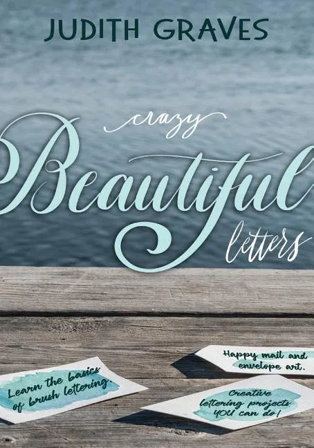 Crazy Beautiful Letters: Learn the basics of brush lettering, happy mail and envelope art with creative lettering art projects YOU can do! - Paperback