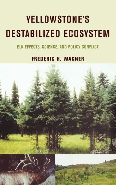 Yellowstone's Destabilized Ecosystem: Elk Effects, Science, and Policy Conflict - Hardcover