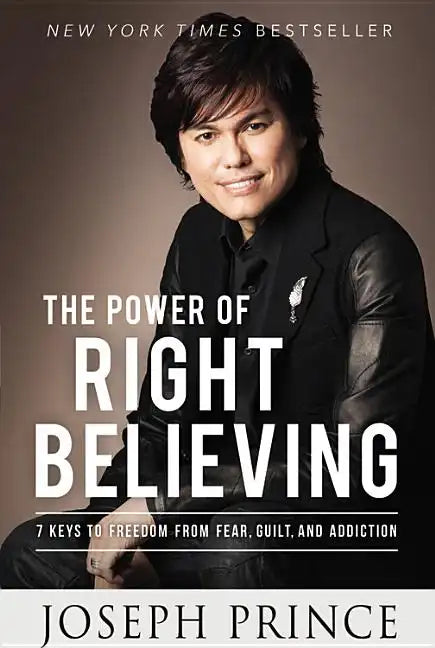 The Power of Right Believing: 7 Keys to Freedom from Fear, Guilt, and Addiction - Paperback