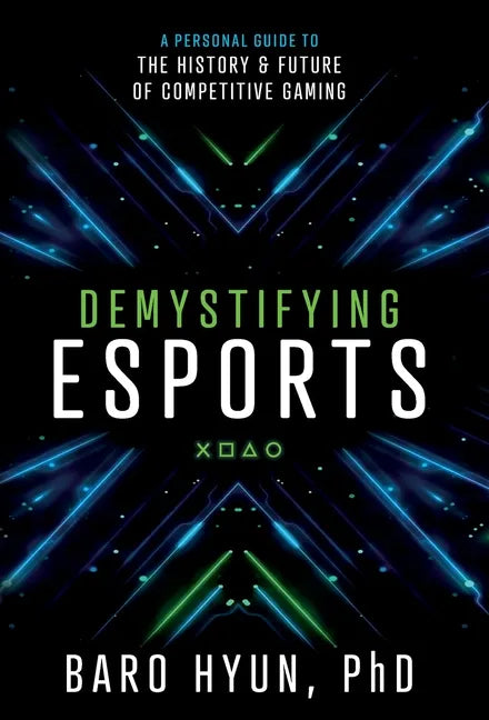 Demystifying Esports: A Personal Guide to the History and Future of Competitive Gaming - Hardcover
