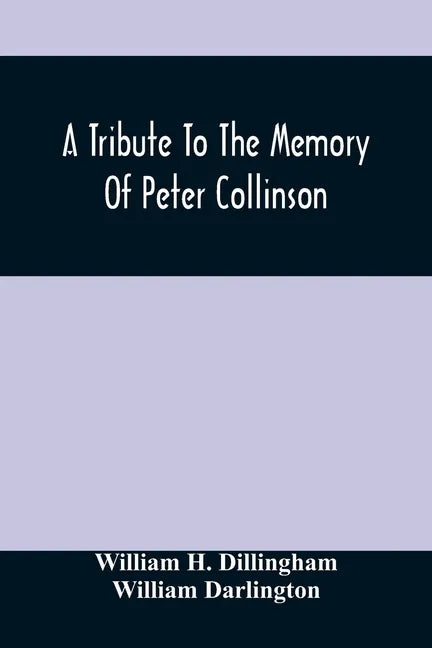 A Tribute To The Memory Of Peter Collinson: With Some Notice Of Dr. Darlington'S Memorials Of John Bartram And Humphry Marshall - Paperback