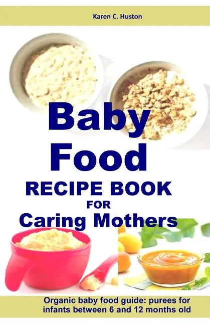 Baby Food Recipe Book For Caring Mothers: Baby food guide for infants between 6 and 12 months - Paperback