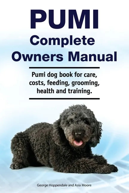 Pumi Complete Owners Manual. Pumi dog book for care, costs, feeding, grooming, health and training. - Paperback