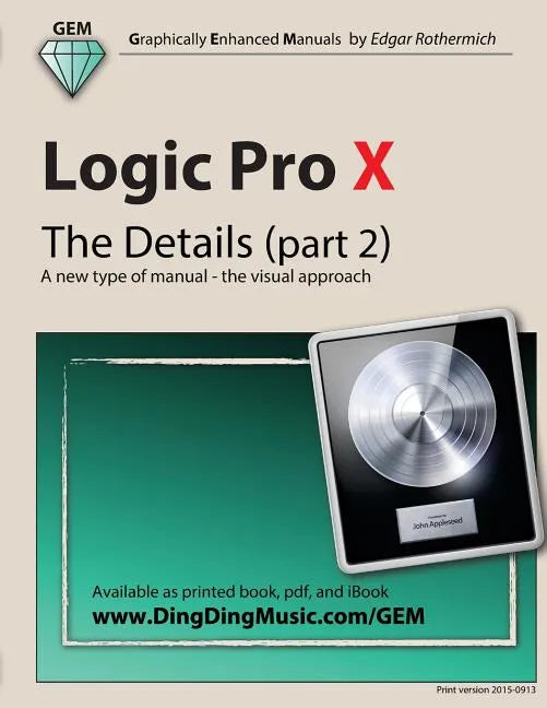 Logic Pro X - The Details (part 2): A new type of manual - the visual approach - Paperback