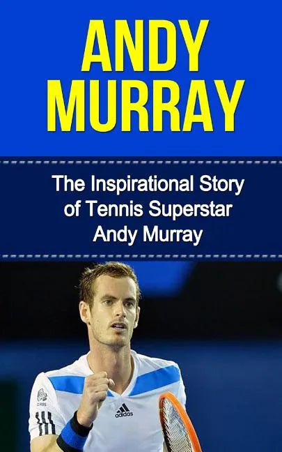 Andy Murray: The Inspirational Story of Tennis Superstar Andy Murray - Paperback