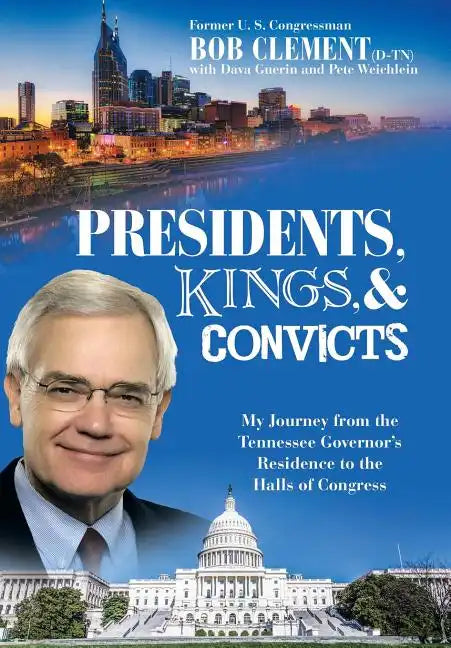 Presidents, Kings, and Convicts: My Journey from the Tennessee Governor's Residence to the Halls of Congress - Hardcover