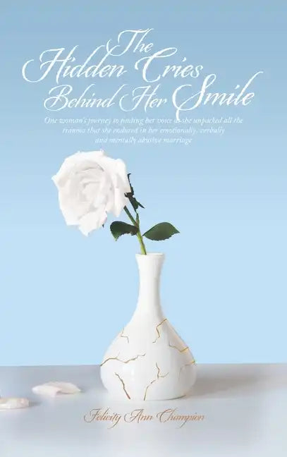The Hidden Cries Behind Her Smile: One Woman's Journey to Finding Her Voice as She Unpacked All the Trauma That She Endured in Her Emotionally, Verbal - Hardcover