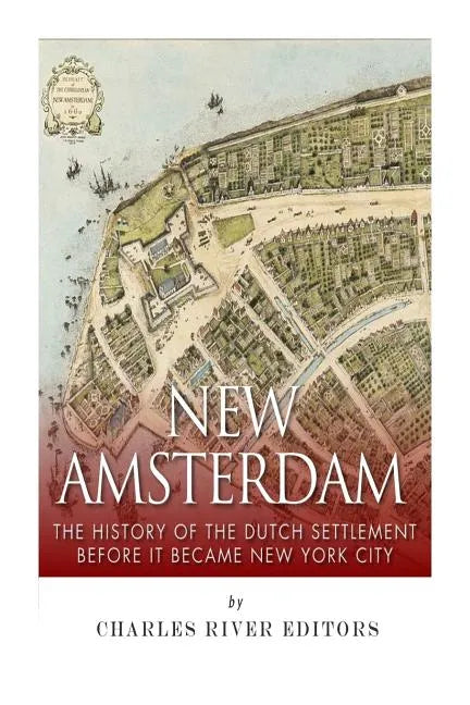 New Amsterdam: The History of the Dutch Settlement Before It Became New York City - Paperback