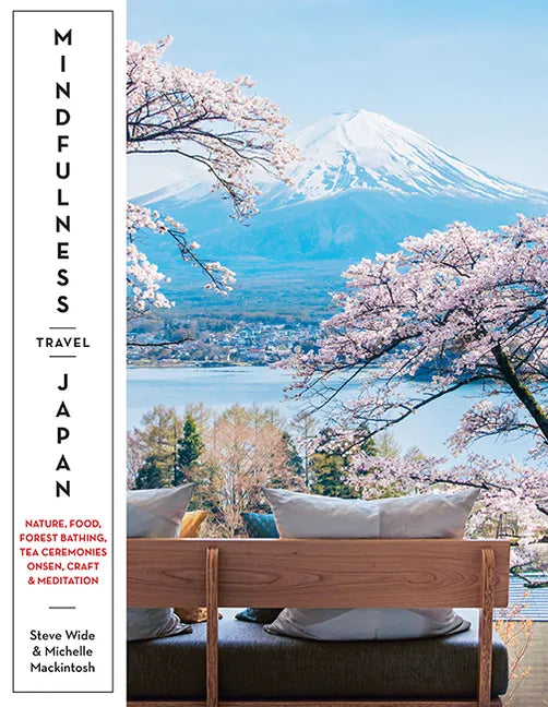 Mindfulness Travel Japan: Nature, Food, Forest Bathing, Tea Ceremonies, Onsen, Craft & Meditation - Paperback