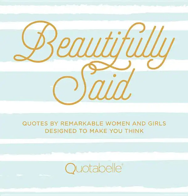 Beautifully Said: Quotes by Remarkable Women and Girls Designed to Make You Think - Hardcover