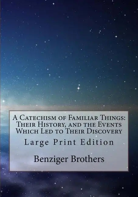 A Catechism of Familiar Things: Their History, and the Events Which Led to Their Discovery: Large Print Edition - Paperback