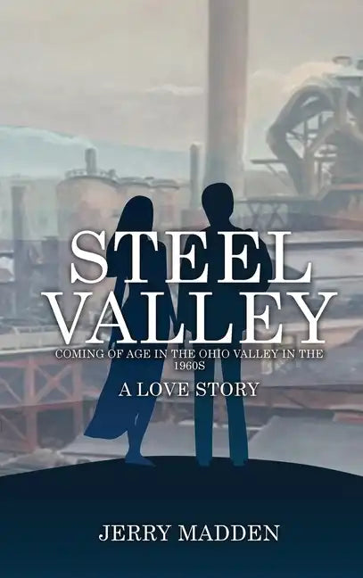 Steel Valley: Coming of Age in the Ohio Valley in the 1960s - Hardcover