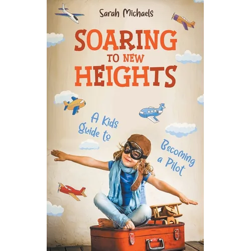 Soaring to New Heights: A Kid's Guide to Becoming a Pilot - Paperback