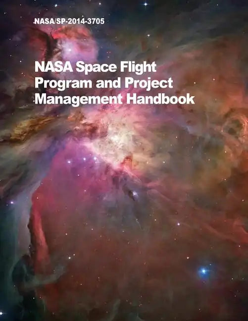 NASA Space Flight Program and Project Management Handbook: Nasa/Sp-2014-3705 - Paperback