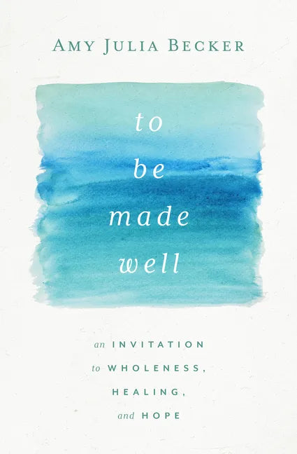 To Be Made Well: An Invitation to Wholeness, Healing, and Hope - Hardcover