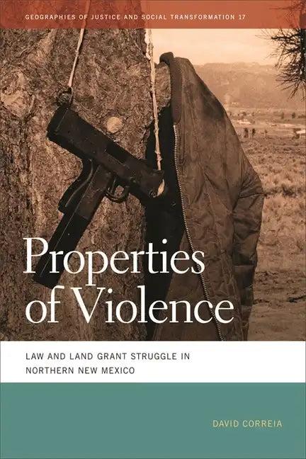 Properties of Violence: Law and Land Grant Struggle in Northern New Mexico - Paperback