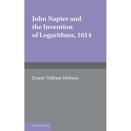 John Napier and the Invention of Logarithms, 1614: A Lecture by E.W. Hobson - Paperback