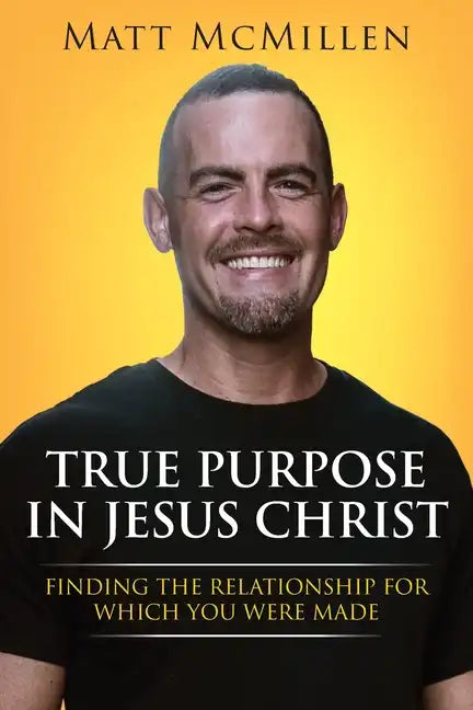 True Purpose in Jesus Christ: Finding the Relationship for Which You Were Made - Paperback