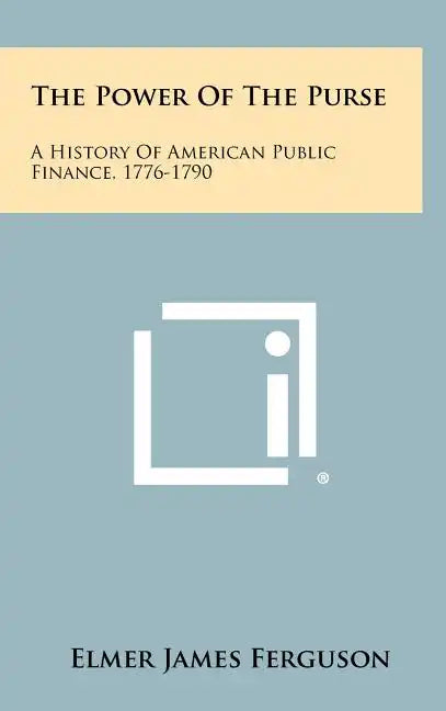 The Power of the Purse: A History of American Public Finance, 1776-1790 - Hardcover