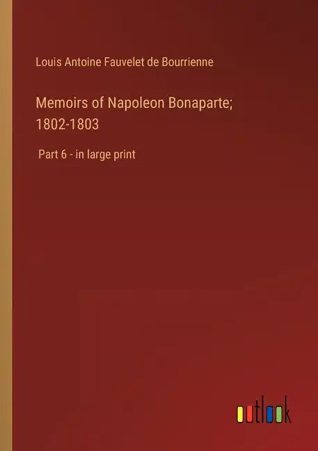 Memoirs of Napoleon Bonaparte; 1802-1803: Part 6 - in large print - Paperback
