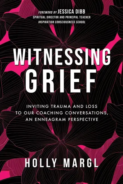 Witnessing Grief: Inviting Trauma and Loss to Our Coaching Conversations, An Enneagram Perspective - Paperback