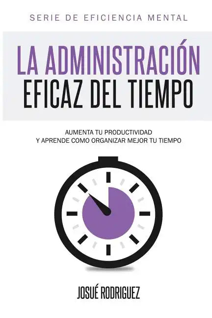La Administración Eficaz del Tiempo: Aumenta tu productividad y aprende cómo organizar mejor tu tiempo - Paperback