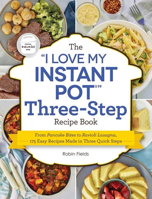 The I Love My Instant Pot Three-Step Recipe Book: From Pancake Bites to Ravioli Lasagna, 175 Easy Recipes Made in Three Quick Steps - Paperback