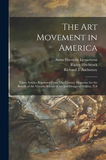 The Art Movement in America [microform]: Three Articles Reprinted From The Century Magazine for the Benefit of the Victoria School of Art and Design o - Paperback