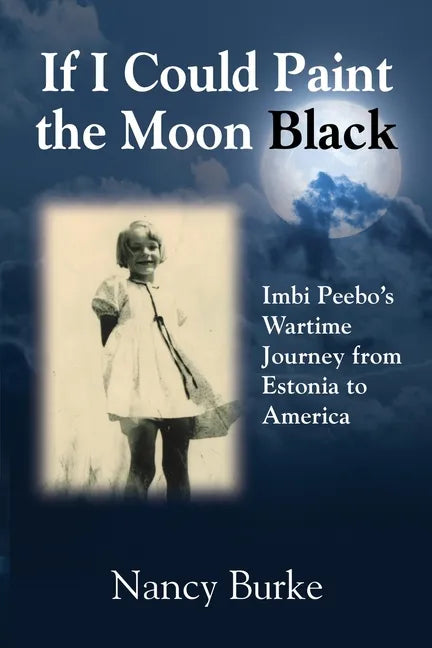If I Could Paint the Moon Black: Imbi Peebo's Wartime Journey from Estonia to America - Paperback