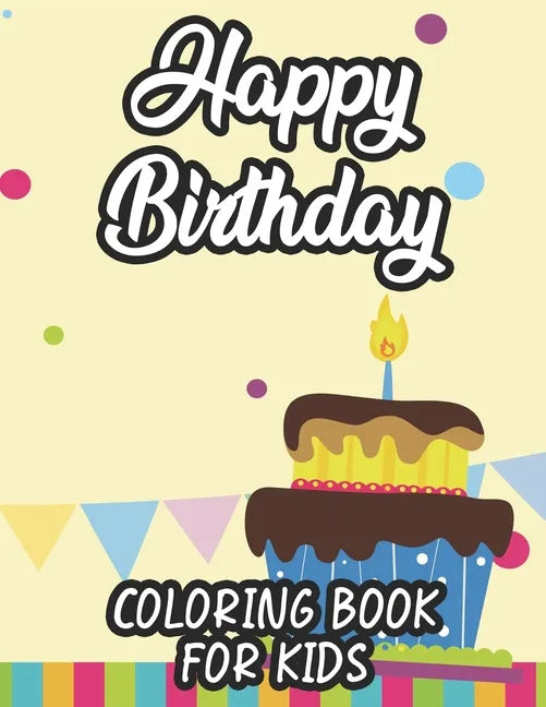 Happy Birthday Coloring Book For Kids: A Birthday Coloring Activity Sheet For Toddlers, Fun Illustrations And Designs To Color And Trace - Paperback