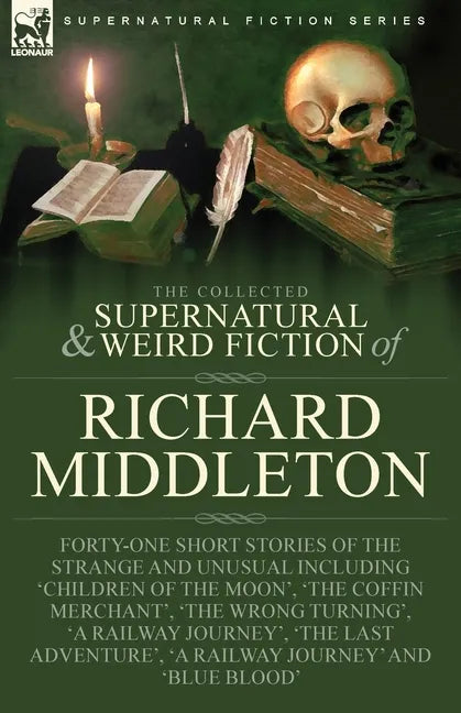 The Collected Supernatural and Weird Fiction of Richard Middleton: Forty-One Short Stories of the Strange and Unusual Including 'Children of the Moon' - Paperback