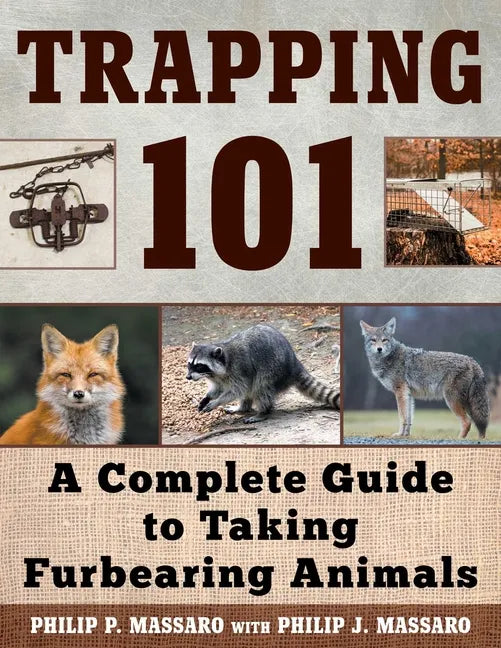 Trapping 101: A Complete Guide to Taking Furbearing Animals - Paperback