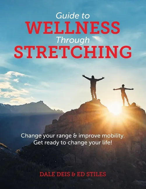 Guide to Wellness Through Stretching: Change your range and improve mobility. Get ready to change your life! - Paperback