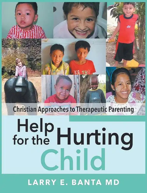 Help for the Hurting Child: Christian Approaches to Therapeutic Parenting - Hardcover