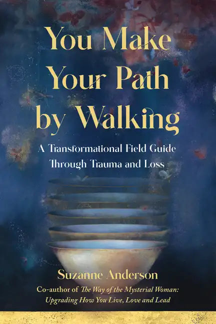You Make Your Path by Walking: A Transformational Field Guide Through Trauma and Loss - Paperback