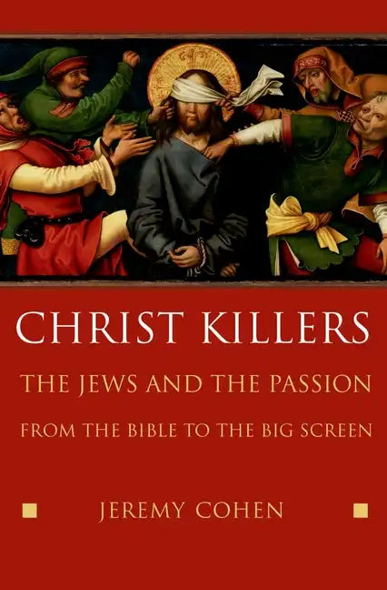 Christ Killers: The Jews and the Passion from the Bible to the Big Screen - Hardcover