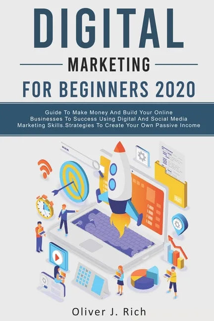 Digital Marketing for Beginners 2020: Guide To Make Money And Build Your Online Businesses To Success Using Digital Marketing Skills, Platforms And To - Paperback